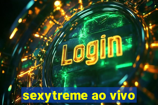 sexytreme ao vivo